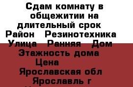 Сдам комнату в общежитии на длительный срок. › Район ­ Резинотехника  › Улица ­ Ранняя › Дом ­ 8 › Этажность дома ­ 8 › Цена ­ 5 000 - Ярославская обл., Ярославль г. Недвижимость » Квартиры аренда   . Ярославская обл.,Ярославль г.